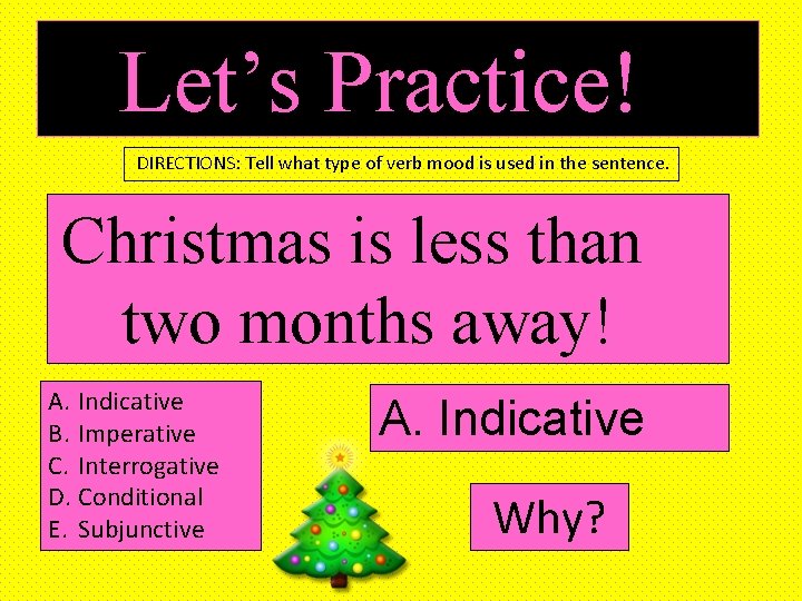 Let’s Practice! DIRECTIONS: Tell what type of verb mood is used in the sentence.