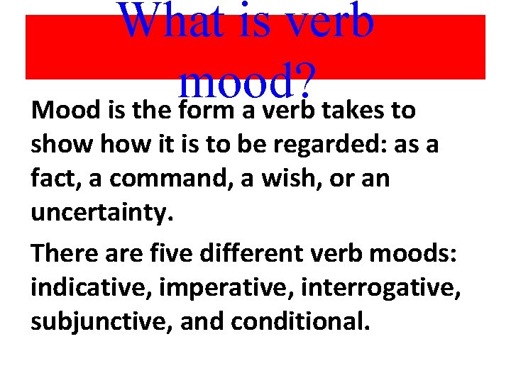 What is verb mood? Mood is the form a verb takes to show it