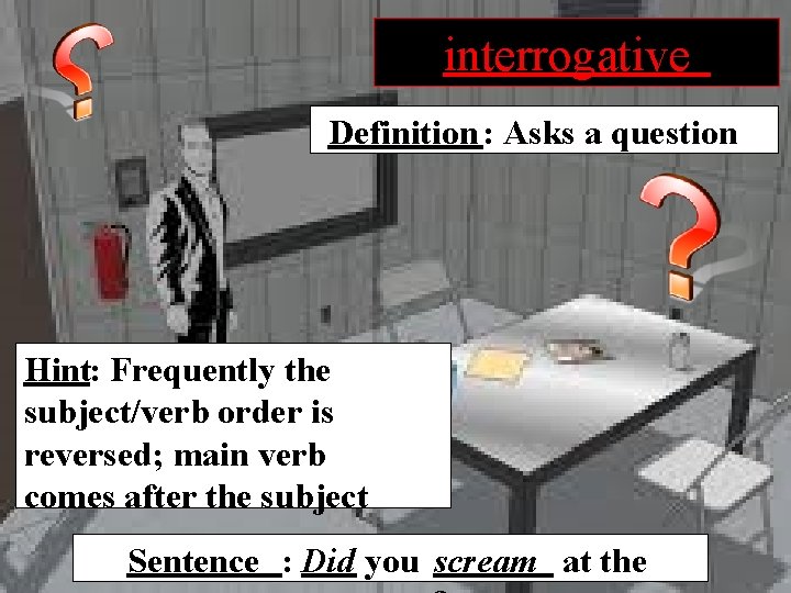 interrogative Definition : Asks a question Hint: Frequently the subject/verb order is reversed; main