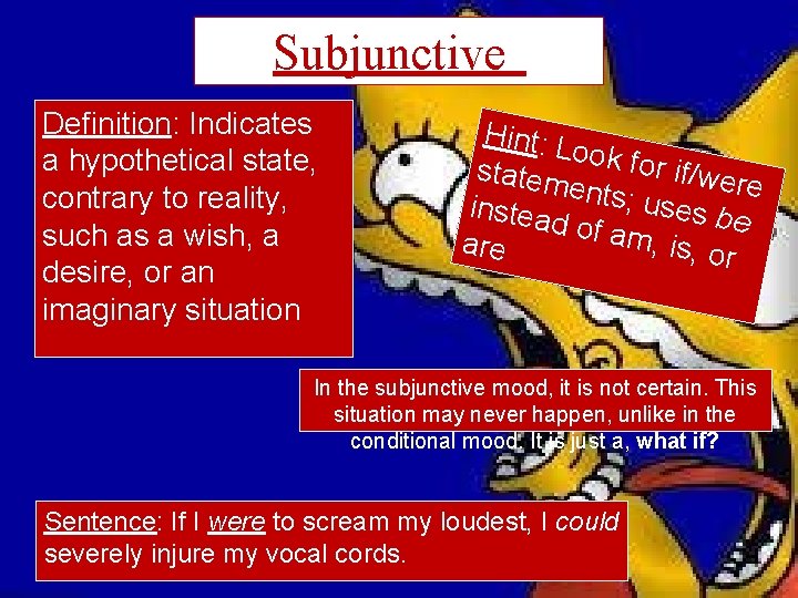 Subjunctive Definition: Indicates a hypothetical state, contrary to reality, such as a wish, a