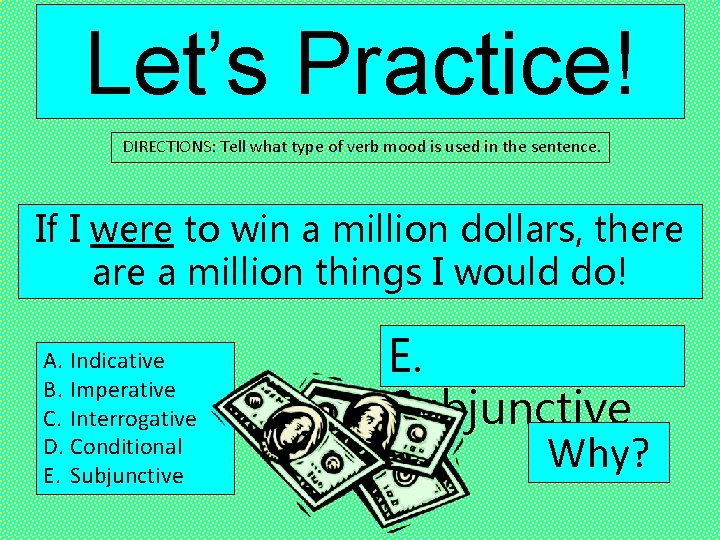 Let’s Practice! DIRECTIONS: Tell what type of verb mood is used in the sentence.