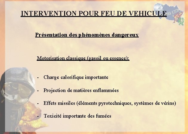 INTERVENTION POUR FEU DE VEHICULE Présentation des phénomènes dangereux Motorisation classique (gasoil ou essence):
