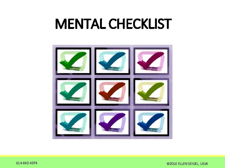 MENTAL CHECKLIST 614 -842 -4374 © 2016 ELLEN SEIGEL, LISW 