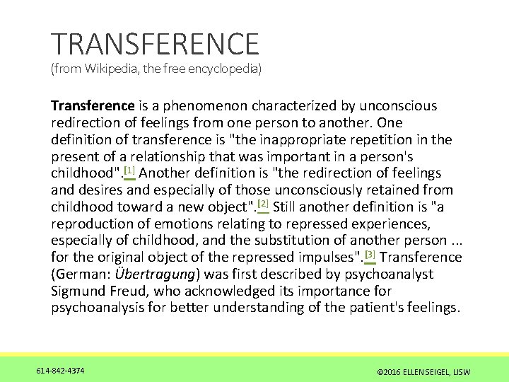 TRANSFERENCE (from Wikipedia, the free encyclopedia) Transference is a phenomenon characterized by unconscious redirection