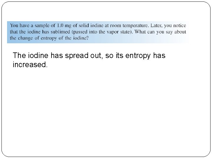 The iodine has spread out, so its entropy has increased. 