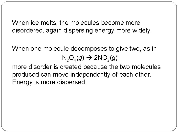 When ice melts, the molecules become more disordered, again dispersing energy more widely. When