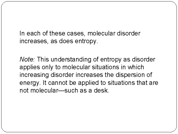 In each of these cases, molecular disorder increases, as does entropy. Note: This understanding