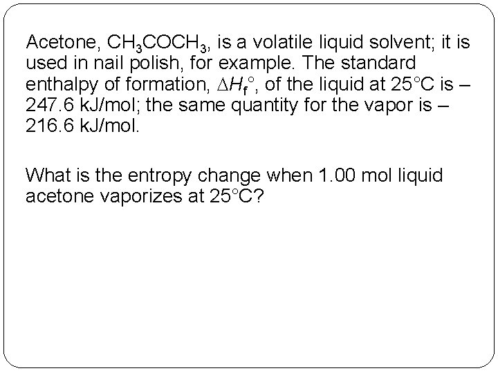 Acetone, CH 3 COCH 3, is a volatile liquid solvent; it is used in