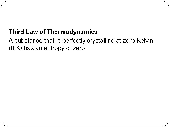 Third Law of Thermodynamics A substance that is perfectly crystalline at zero Kelvin (0