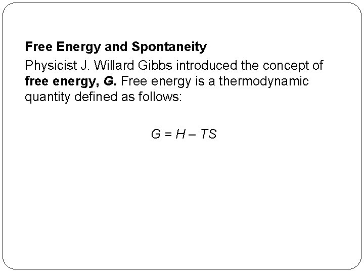 Free Energy and Spontaneity Physicist J. Willard Gibbs introduced the concept of free energy,