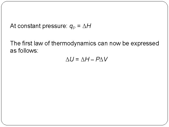At constant pressure: q. P = DH The first law of thermodynamics can now