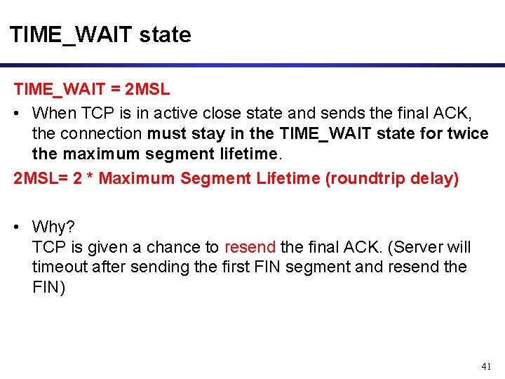 TIME_WAIT state TIME_WAIT = 2 MSL • When TCP is in active close state