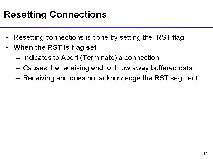 Resetting Connections • Resetting connections is done by setting the RST flag • When