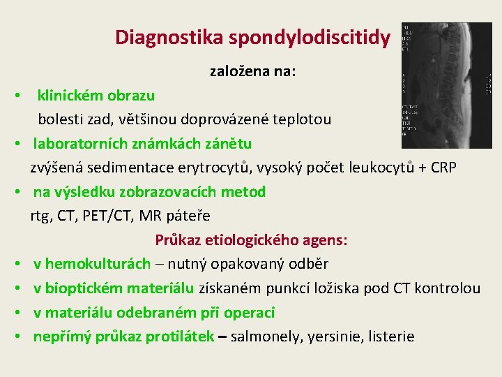 Diagnostika spondylodiscitidy založena na: • klinickém obrazu bolesti zad, většinou doprovázené teplotou • laboratorních