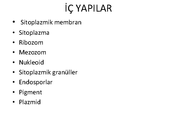 İÇ YAPILAR • Sitoplazmik membran • • Sitoplazma Ribozom Mezozom Nukleoid Sitoplazmik granüller Endosporlar