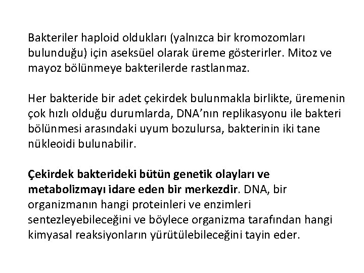 Bakteriler haploid oldukları (yalnızca bir kromozomları bulunduğu) için aseksüel olarak üreme gösterirler. Mitoz ve