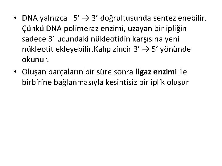  • DNA yalnızca 5’ → 3’ doğrultusunda sentezlenebilir. Çünkü DNA polimeraz enzimi, uzayan