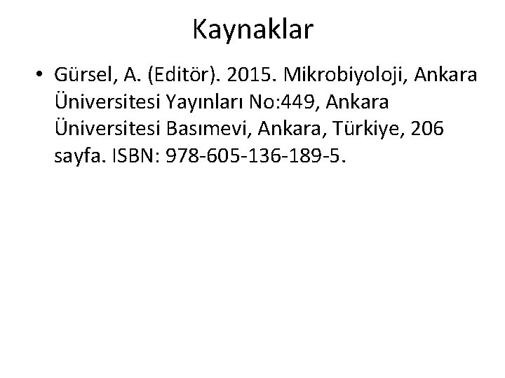 Kaynaklar • Gürsel, A. (Editör). 2015. Mikrobiyoloji, Ankara Üniversitesi Yayınları No: 449, Ankara Üniversitesi