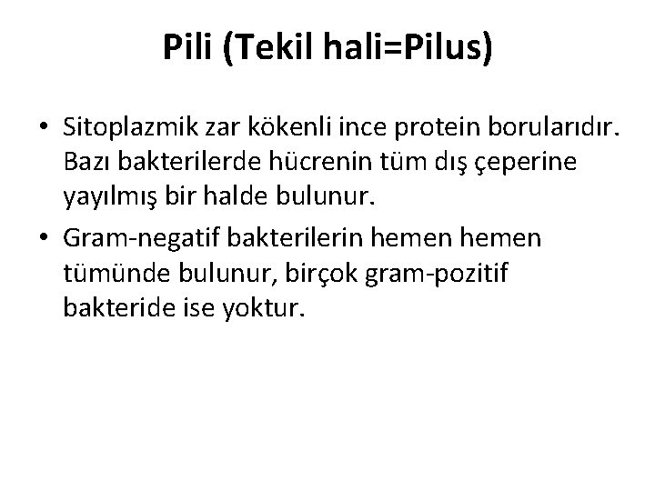 Pili (Tekil hali=Pilus) • Sitoplazmik zar kökenli ince protein borularıdır. Bazı bakterilerde hücrenin tüm