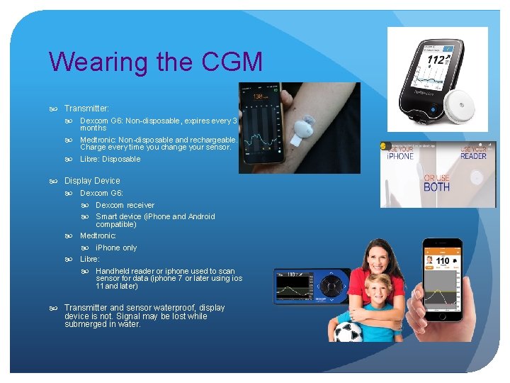 Wearing the CGM Transmitter: Dexcom G 6: Non-disposable, expires every 3 months Medtronic: Non-disposable