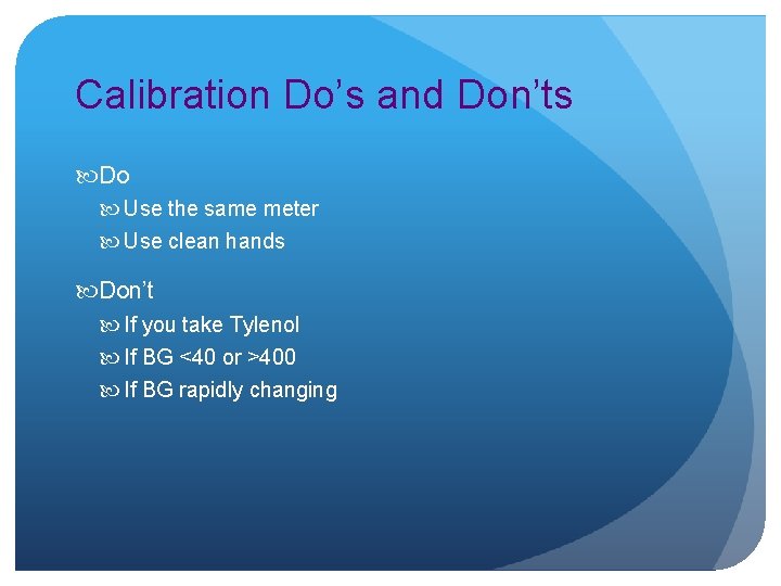 Calibration Do’s and Don’ts Do Use the same meter Use clean hands Don’t If
