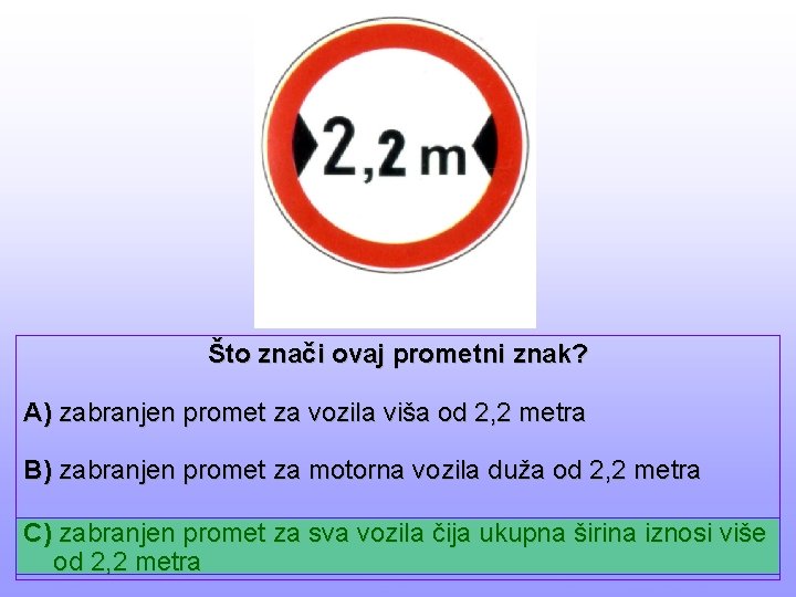 Što znači ovaj prometni znak? A) zabranjen promet za vozila viša od 2, 2