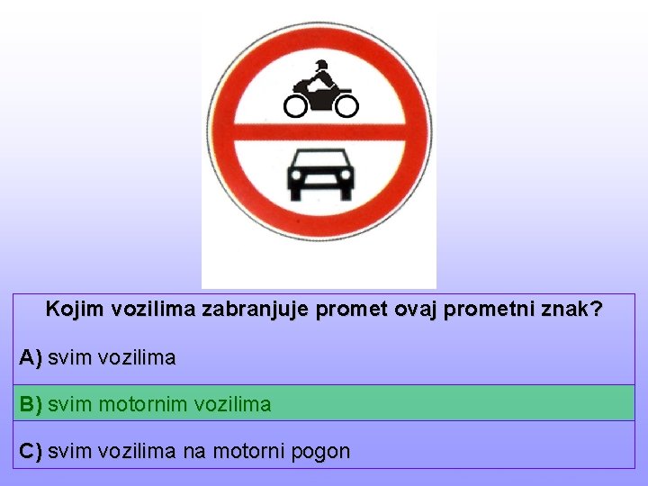 Kojim vozilima zabranjuje promet ovaj prometni znak? A) svim vozilima B) svim motornim vozilima
