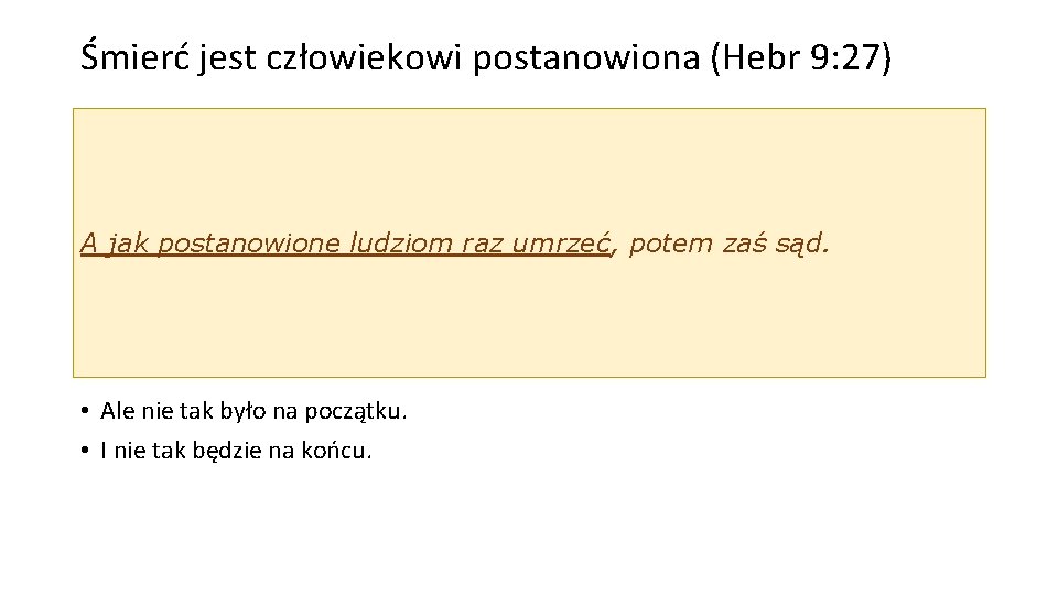 Śmierć jest człowiekowi postanowiona (Hebr 9: 27) A jak postanowione ludziom raz umrzeć, potem Śmierć jest człowiekowi postanowiona (Hebr 9: 27) A jak postanowione ludziom raz umrzeć, potem