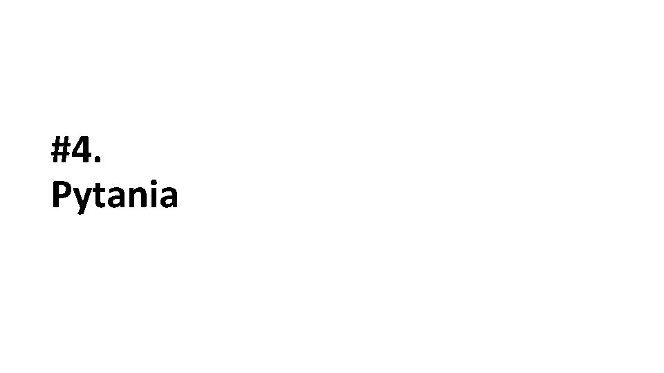 #4. Pytania #4. Pytania