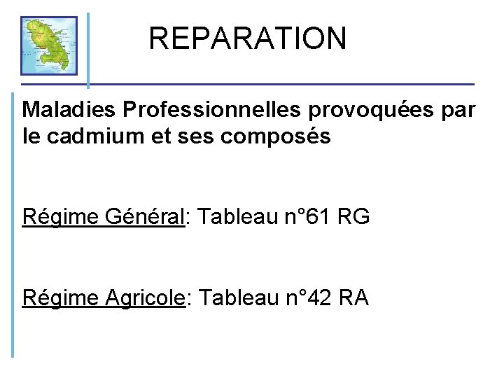 REPARATION Maladies Professionnelles provoquées par le cadmium et ses composés Régime Général: Tableau n°