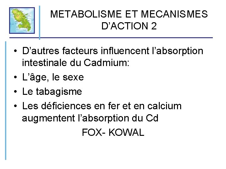 METABOLISME ET MECANISMES D’ACTION 2 • D’autres facteurs influencent l’absorption intestinale du Cadmium: •