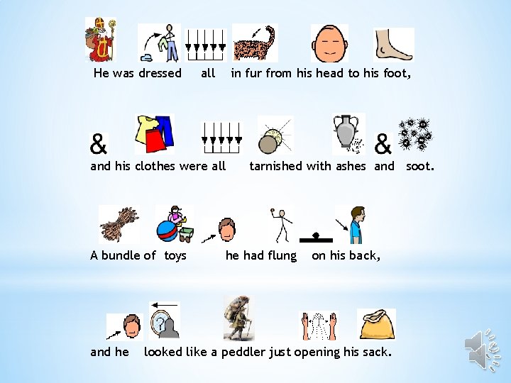 He was dressed all in fur from his head to his foot, and his