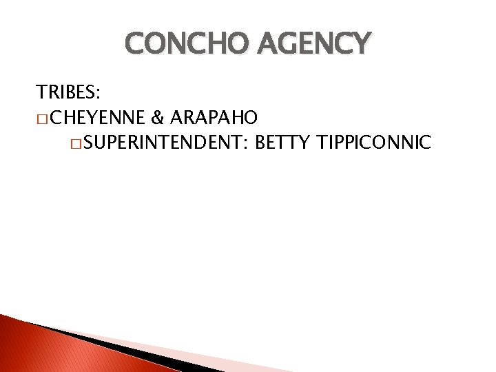 CONCHO AGENCY TRIBES: � CHEYENNE & ARAPAHO � SUPERINTENDENT: BETTY TIPPICONNIC 