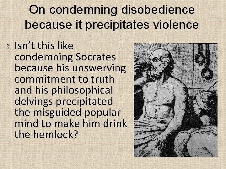 On condemning disobedience because it precipitates violence ? Isn’t this like condemning Socrates because