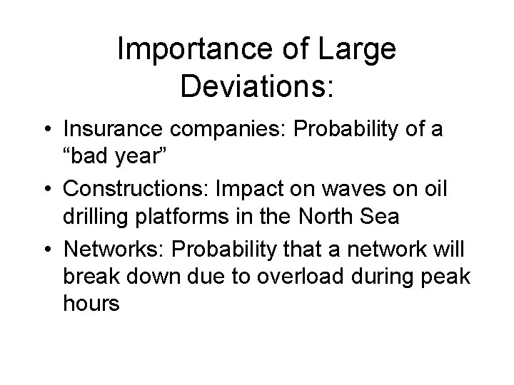 Importance of Large Deviations: • Insurance companies: Probability of a “bad year” • Constructions: