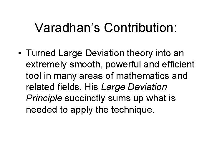 Varadhan’s Contribution: • Turned Large Deviation theory into an extremely smooth, powerful and efficient
