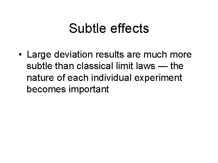 Subtle effects • Large deviation results are much more subtle than classical limit laws