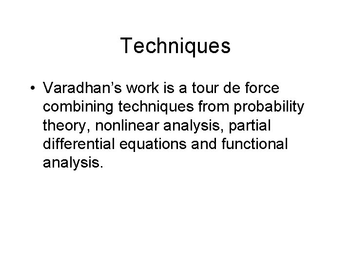 Techniques • Varadhan’s work is a tour de force combining techniques from probability theory,