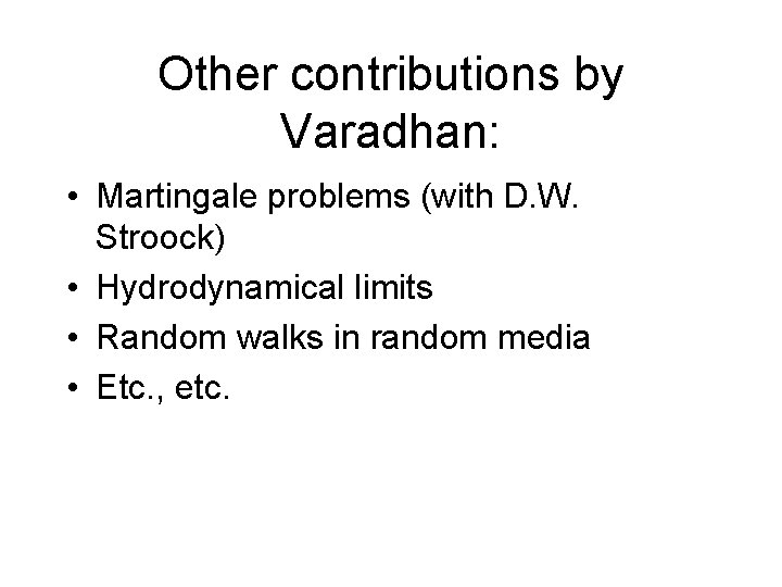 Other contributions by Varadhan: • Martingale problems (with D. W. Stroock) • Hydrodynamical limits