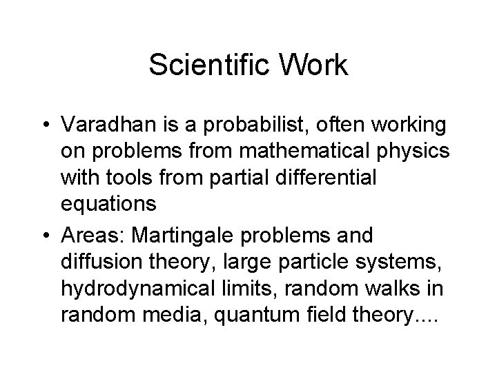 Scientific Work • Varadhan is a probabilist, often working on problems from mathematical physics