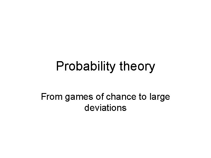 Probability theory From games of chance to large deviations 