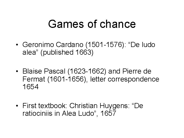 Games of chance • Geronimo Cardano (1501 -1576): “De ludo alea” (published 1663) •