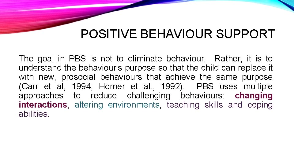 POSITIVE BEHAVIOUR SUPPORT The goal in PBS is not to eliminate behaviour. Rather, it