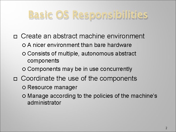 Basic OS Responsibilities Create an abstract machine environment A nicer environment than bare hardware
