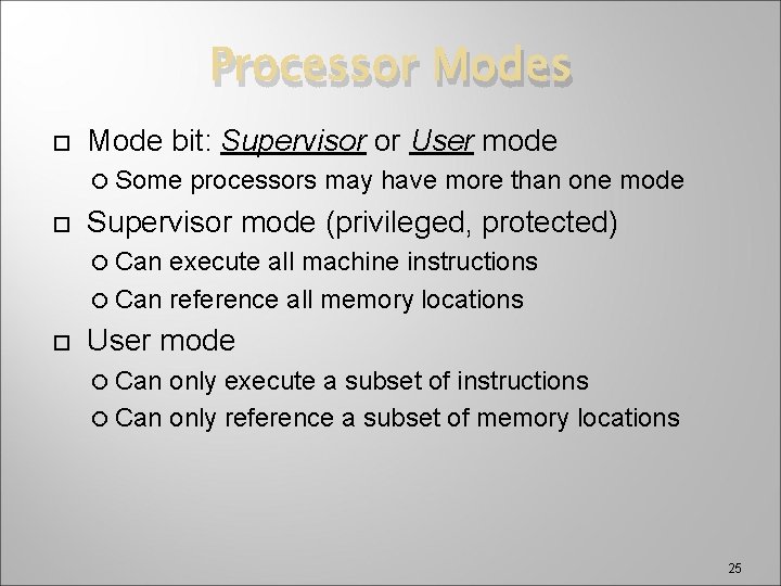 Processor Modes Mode bit: Supervisor or User mode Some processors may have more than