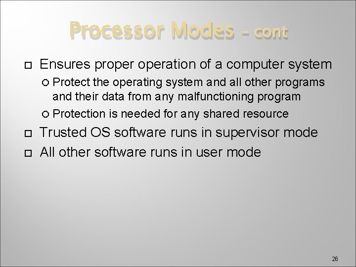 Processor Modes – cont Ensures properation of a computer system Protect the operating system