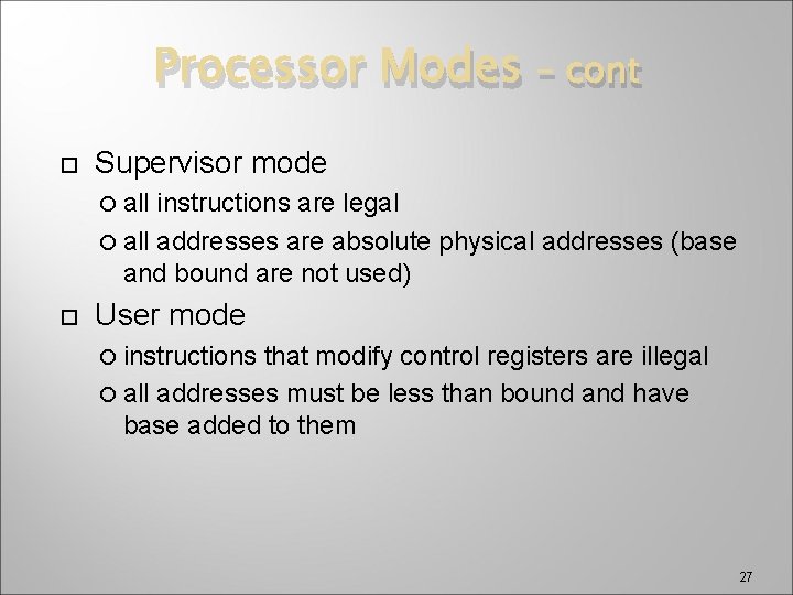 Processor Modes – cont Supervisor mode all instructions are legal all addresses are absolute