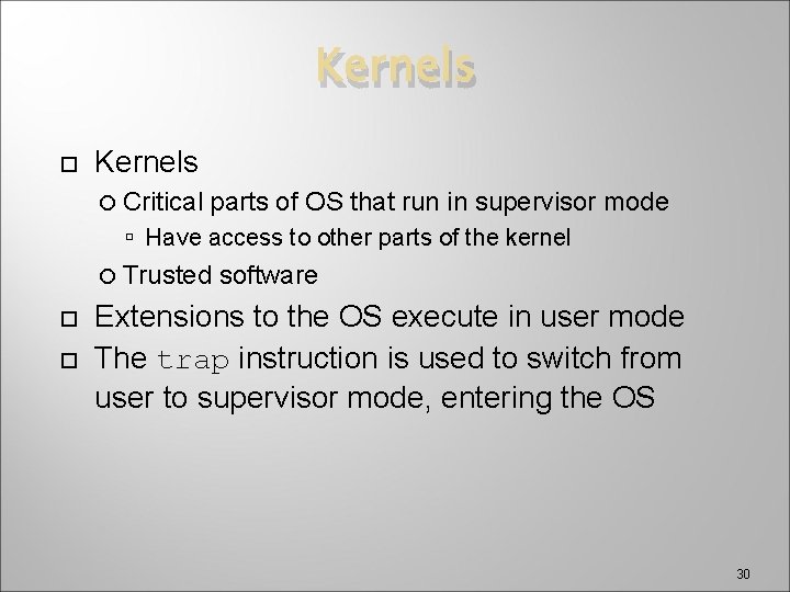 Kernels Critical parts of OS that run in supervisor mode Have access to other