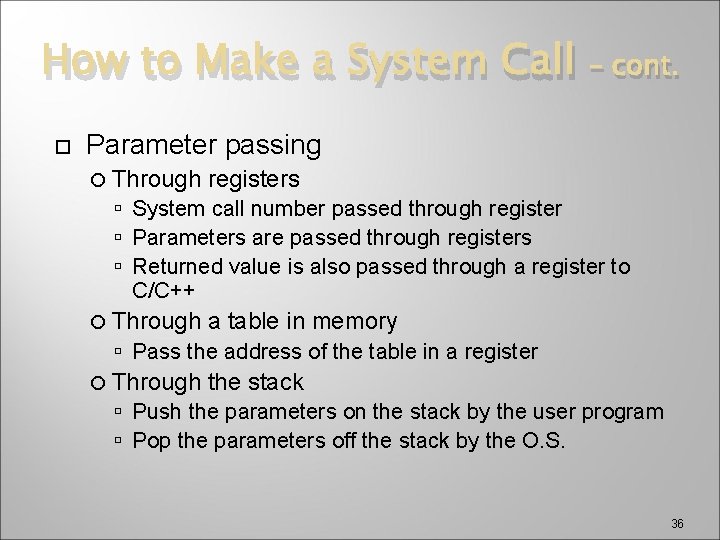 How to Make a System Call – cont. Parameter passing Through registers System call