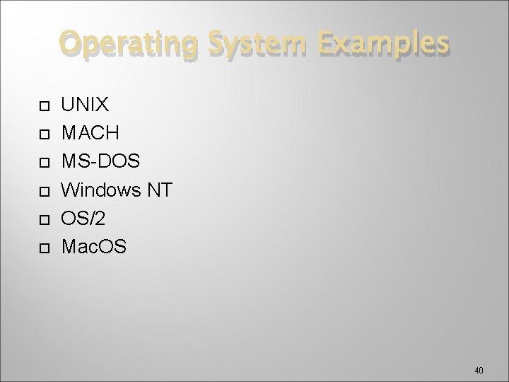 Operating System Examples UNIX MACH MS-DOS Windows NT OS/2 Mac. OS 40 